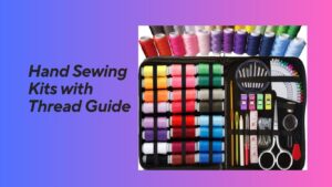 Read more about the article Hand Sewing Kits with Thread Guide: A Comprehensive Buying Guide