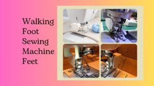 Read more about the article Walking Foot Sewing Machine Feet: A Comprehensive Guide for Seamstresses