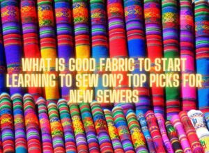 Read more about the article What Is Good Fabric to Start Learning to Sew On? Top Picks for New Sewers