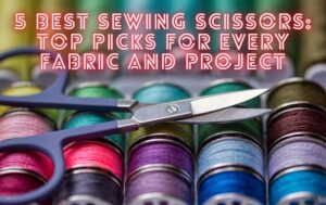 Read more about the article 5 Best Sewing Scissors: Top Picks for Every Fabric and Project