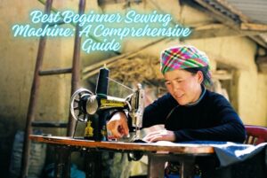 Read more about the article Best Beginner Sewing Machine: A Comprehensive Guide