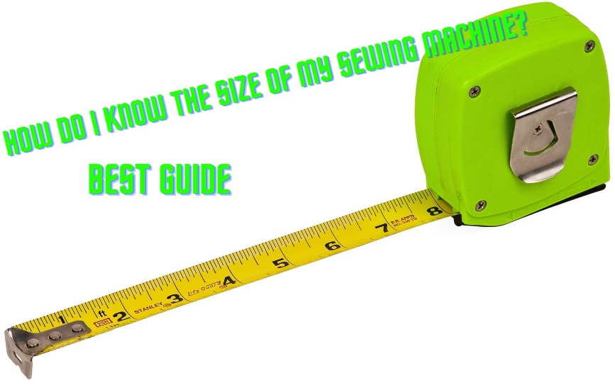 You are currently viewing How Do I Know the Size of My Sewing Machine? Best Guide