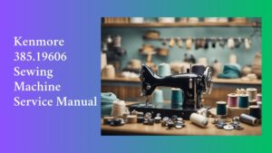 Read more about the article Kenmore 385.19606 Sewing Machine Service Manual: Essential Guide for Maintenance and Repairs