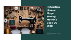 Read more about the article Instruction Manual Singer Sewing Machine Book CG 550C: A Comprehensive Guide for Seamstress Success