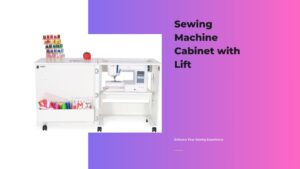 Read more about the article Sewing Machine Cabinet with Lift: Enhance Your Sewing Experience