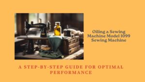 Read more about the article Oiling a Sewing Machine Model 1099 Sewing Machine: A Step-by-Step Guide for Optimal Performance