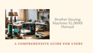 Read more about the article Brother Sewing Machine XL2600i Manual: A Comprehensive Guide for Users