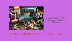 Read more about the article Singer Stylist 7258 Sewing Machine Manual: A Comprehensive Guide for Users