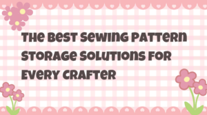 Read more about the article The Best Sewing Pattern Storage Solutions for Every Crafter