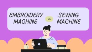 Read more about the article Embroidery Machine vs Sewing Machine: Understanding the Key Differences and Uses