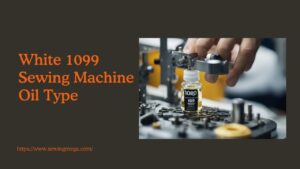 Read more about the article White 1099 Sewing Machine Oil Type: A Comprehensive Guide to Optimal Use